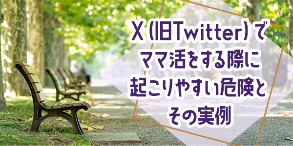 X（旧Twitter）でママ活をする際に起こりやすい危険とその実例
